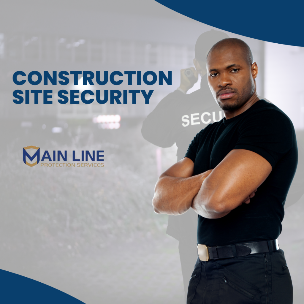 Construction site security measures by Main Line Protective Solutions - surveillance, access control, trained personnel.